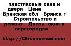 пластиковые окна и двери › Цена ­ 16 000 - Брянская обл., Брянск г. Строительство и ремонт » Двери, окна и перегородки   